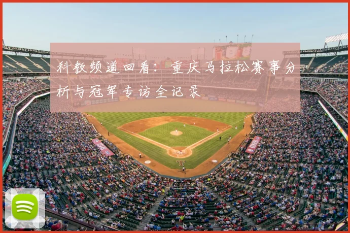 科教频道回看:重庆马拉松赛事分析与冠军专访全记录